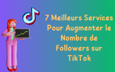 7 Meilleurs Services Pour Augmenter le Nombre de Followers sur TikTok